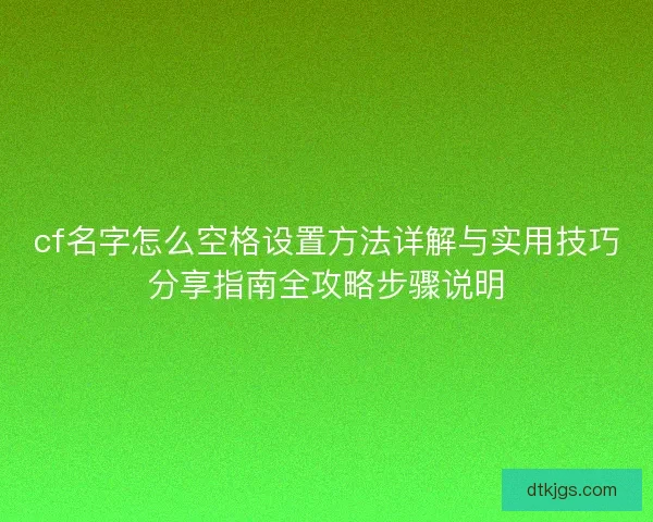 cf名字怎么空格设置方法详解与实用技巧分享指南全攻略步骤说明