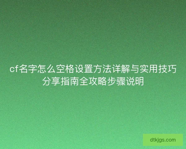 cf名字怎么空格设置方法详解与实用技巧分享指南全攻略步骤说明